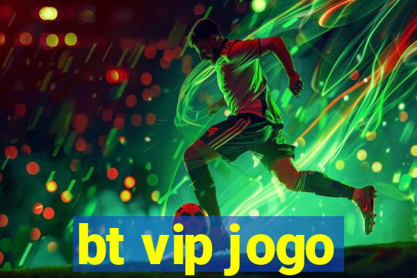 bt vip jogo